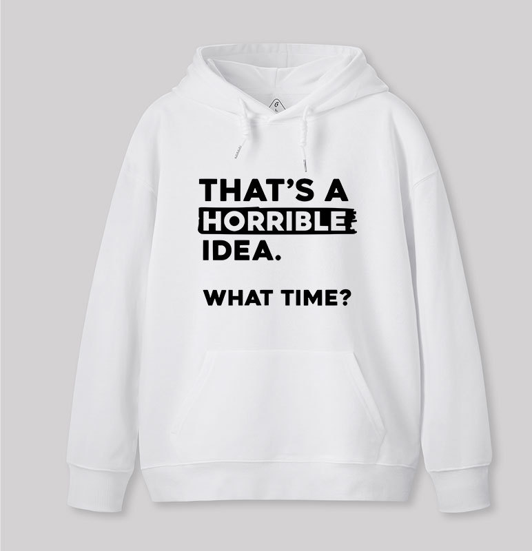That's a Horrible Idea What Time Geek Hoodie
