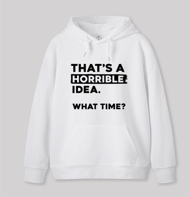 That's a Horrible Idea What Time Geek Hoodie
