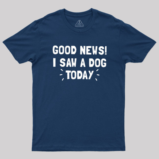 Good News I Saw a Dog Today Geek T-Shirt
