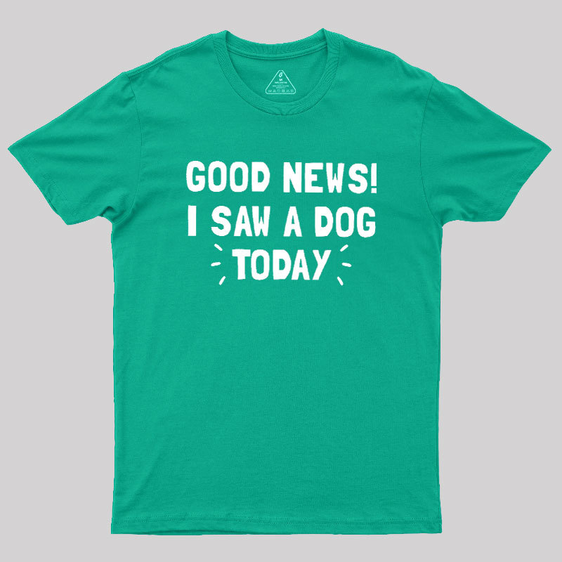 Good News I Saw a Dog Today Geek T-Shirt