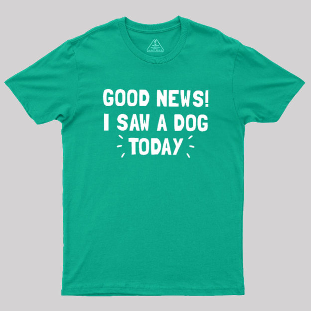 Good News I Saw a Dog Today Geek T-Shirt