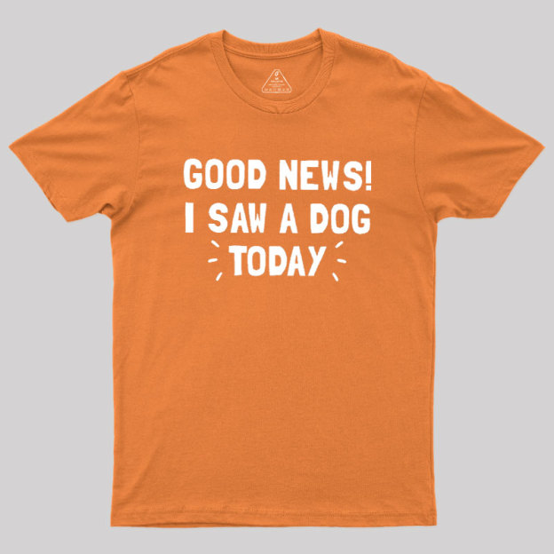Good News I Saw a Dog Today Geek T-Shirt
