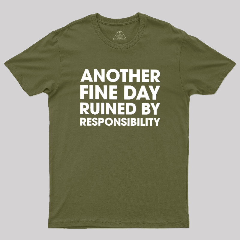 Another Fine Day Ruined By Responsibility Geek T-Shirt
