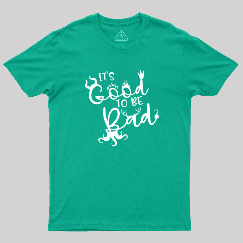 It Is Good To Be Bad Geek T-Shirt