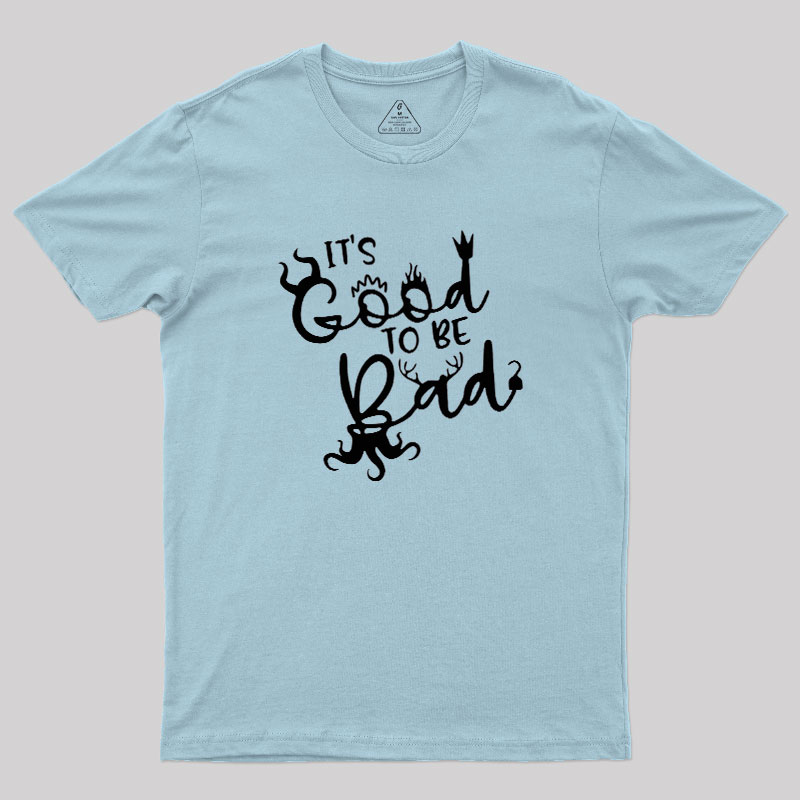It Is Good To Be Bad Geek T-Shirt