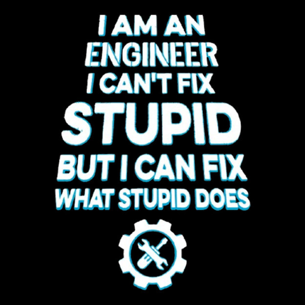 I Am An Engineer I Cant Fix Stupid Geek T-Shirt