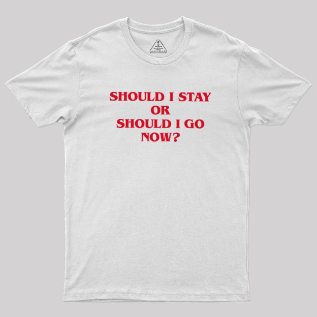Should I Stay Should I Go Geek T-Shirt