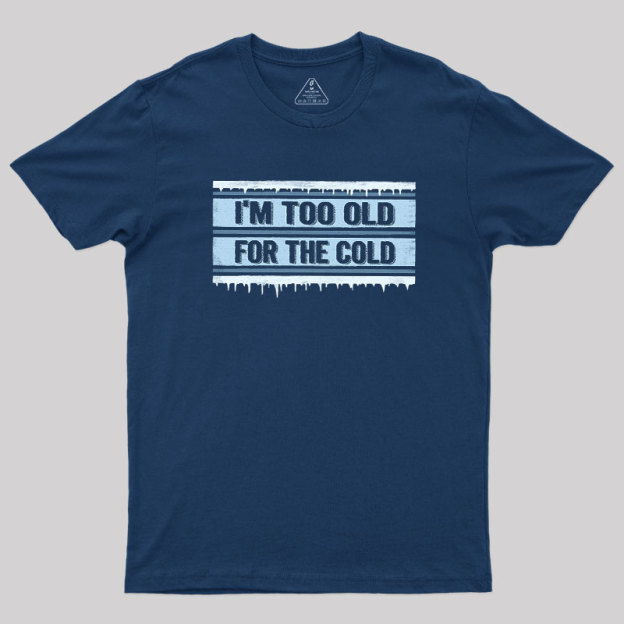 Too Old for the Cold Geek T-Shirt