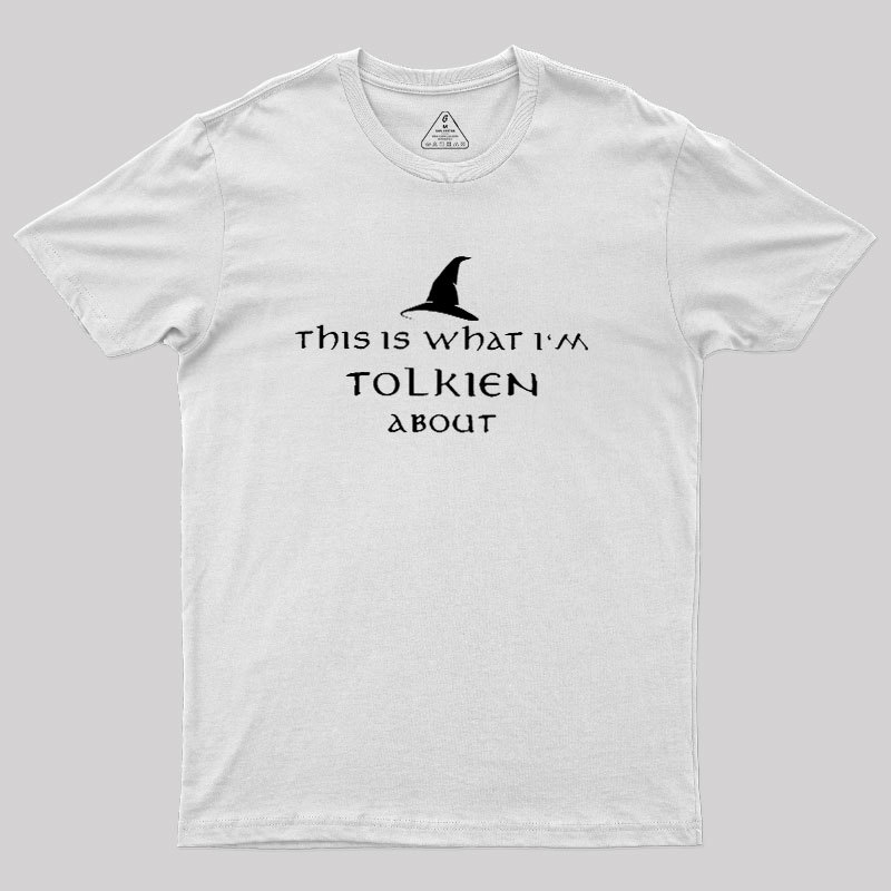 What I��m Tolkien About Geek T-Shirt