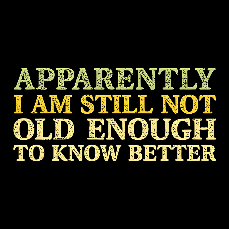 Still Not Old Enough To Know Better Geek T-Shirt