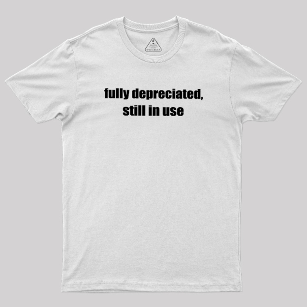 Fully Depreciated Still In Use Geek T-Shirt