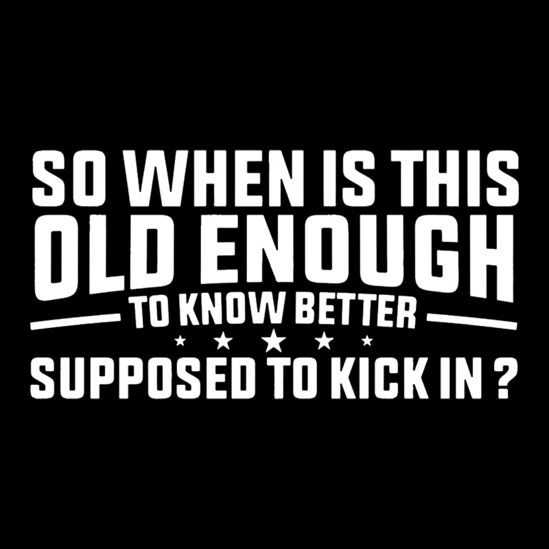So When Is This Old Enough To Know Better Supposed To Kick In Geek T-Shirt