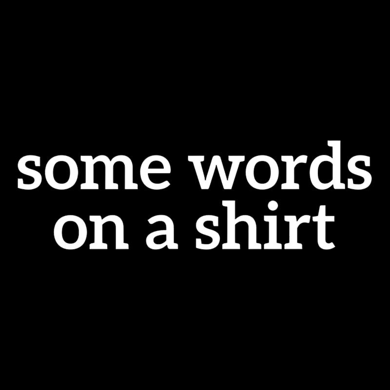 Some Words On A Shirt Geek T-Shirt