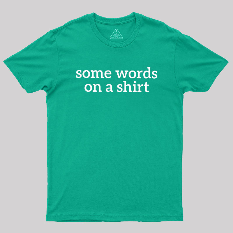 Some Words On A Shirt Geek T-Shirt
