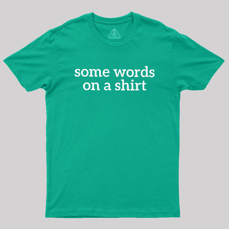 Some Words On A Shirt Geek T-Shirt
