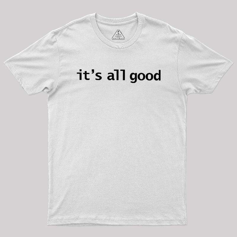 Its All Good Geek T-Shirt