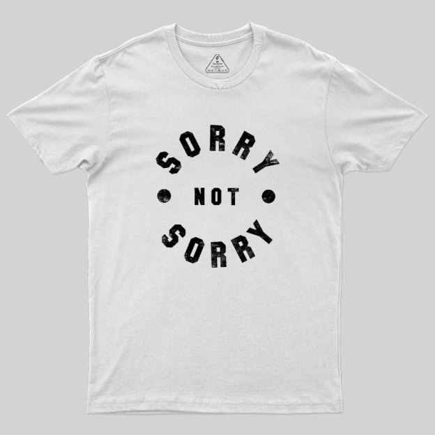 Sorry Not Sorry Geek T-Shirt