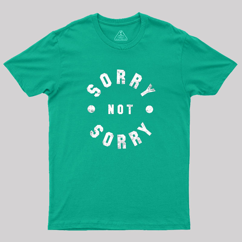 Sorry Not Sorry Geek T-Shirt
