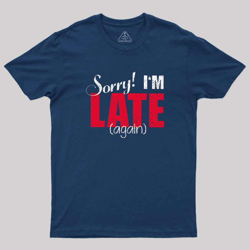 Sorry, Late Again Geek T-Shirt