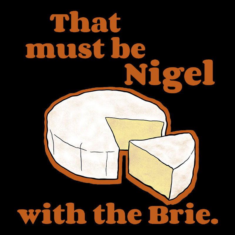 That must be Nigel with the Brie Geek T-Shirt