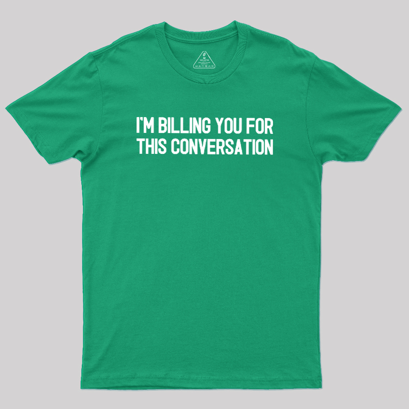 I'm Billing You For This Conversation Geek T-Shirt