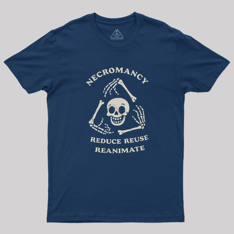 Necromancy Reduce Reuse Reanimate Geek T-Shirt
