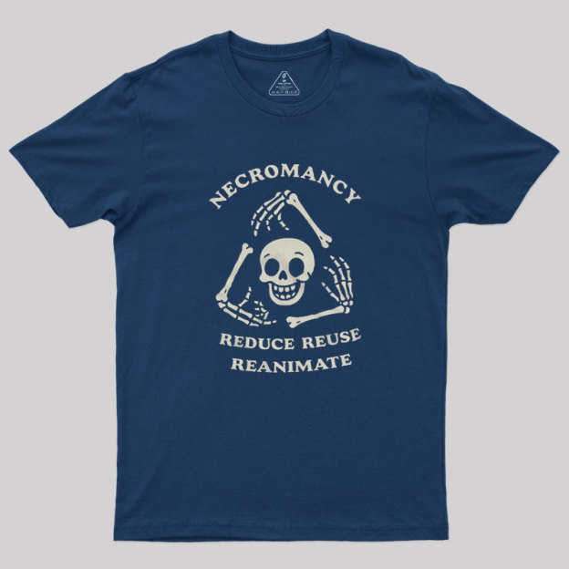 Necromancy Reduce Reuse Reanimate Geek T-Shirt