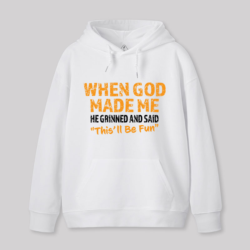 When God Made Me He Grinned and Said This'll Be Fun Geek Hoodie
