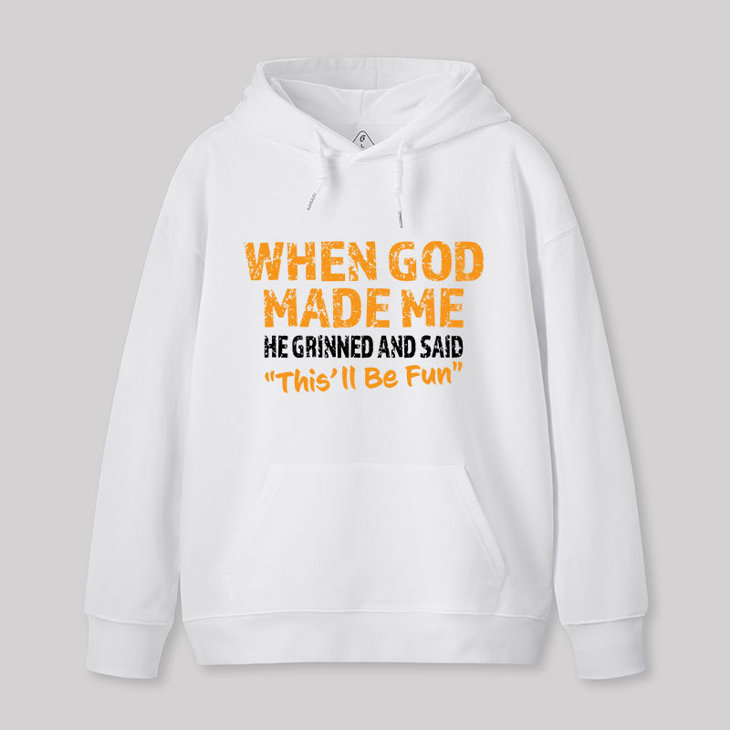 When God Made Me He Grinned and Said This'll Be Fun Geek Hoodie