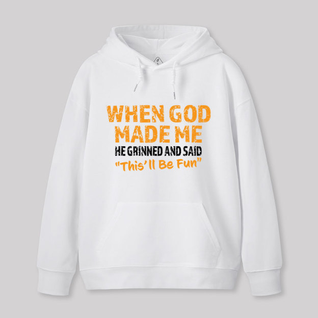 When God Made Me He Grinned and Said This'll Be Fun Geek Hoodie