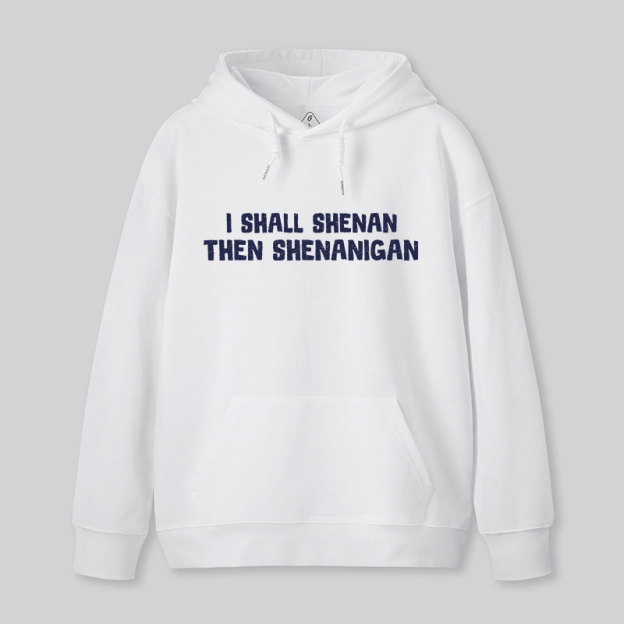 I Shall Shenan Then Shenanigan Geek Hoodie