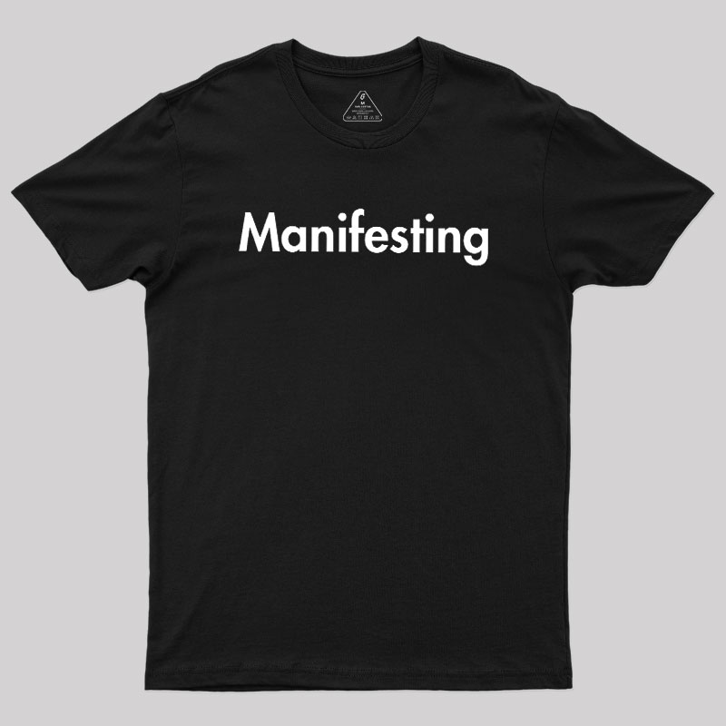 Manifesting - Inspirational Quotes Geek T-Shirt