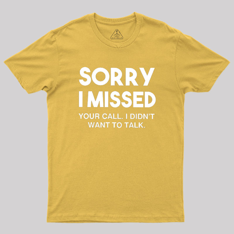 Sorry I Missed Your Call I Didn't Want To Talk Geek T-Shirt