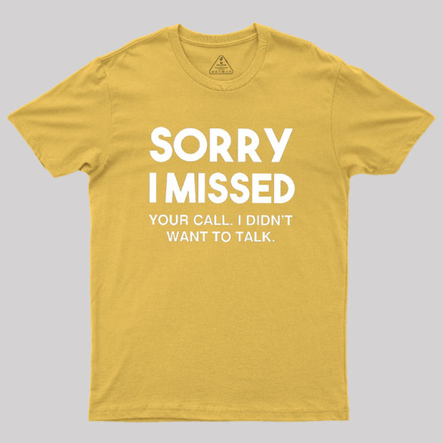 Sorry I Missed Your Call I Didn't Want To Talk Geek T-Shirt