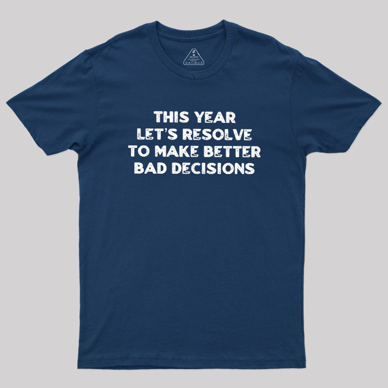 To Make Better Bad Decisions Geek T-Shirt