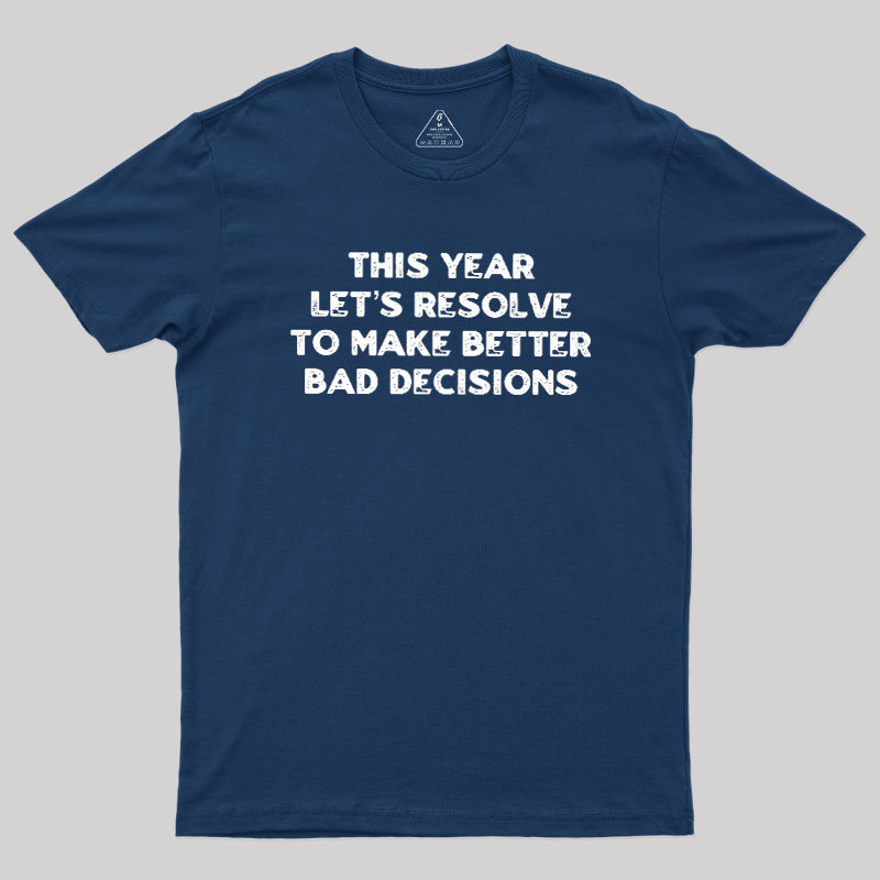 To Make Better Bad Decisions Geek T-Shirt