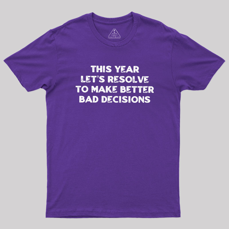 To Make Better Bad Decisions Geek T-Shirt