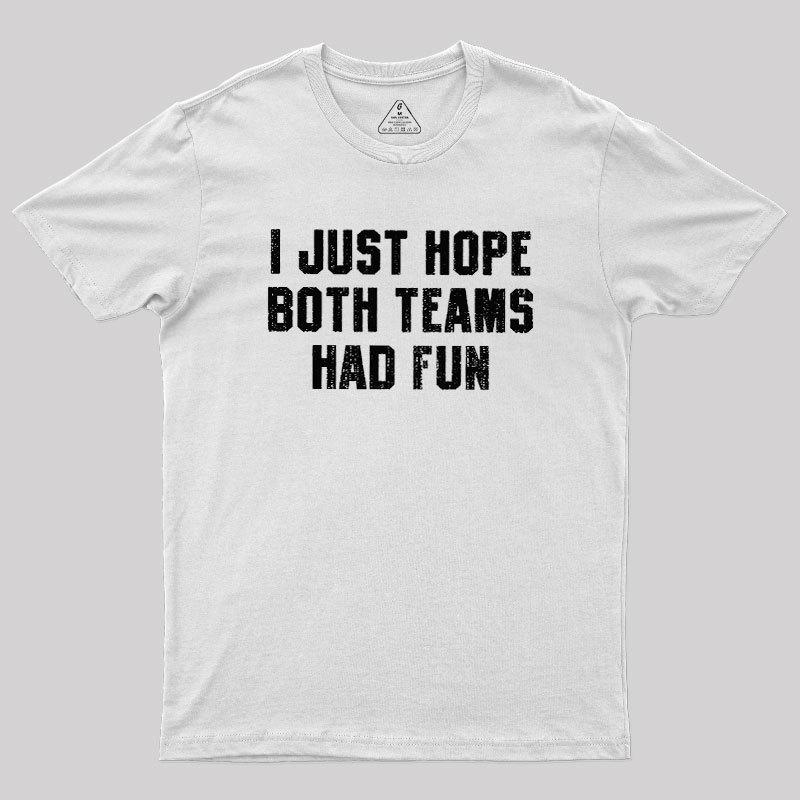 I Just Hope Both Teams Had Fun Geek T-Shirt