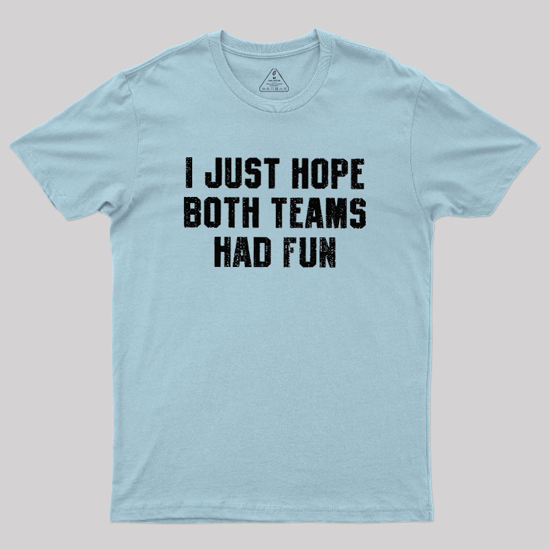 I Just Hope Both Teams Had Fun Geek T-Shirt