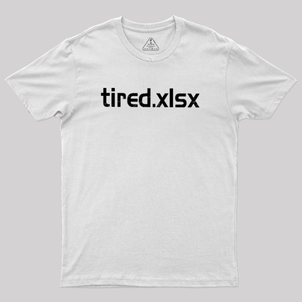 Tired.xlsx Geek T-Shirt