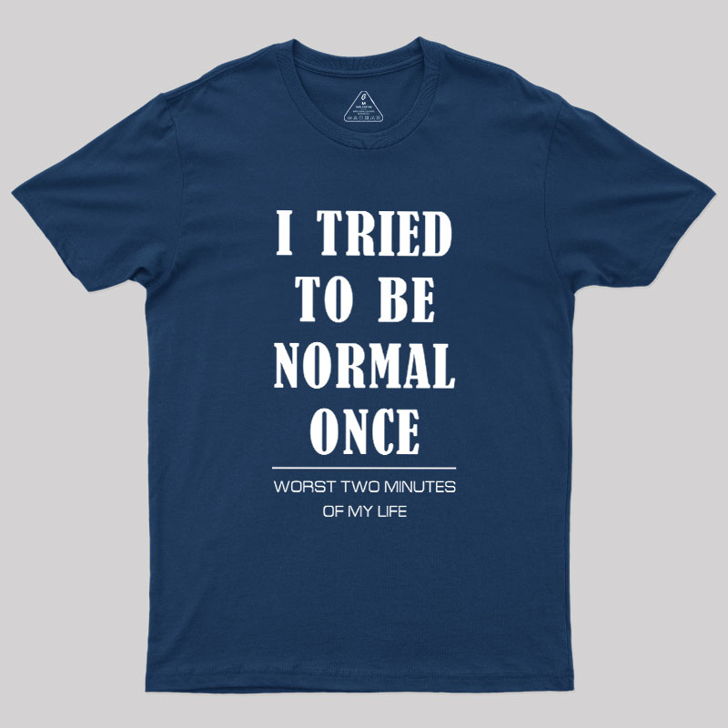 I Tried To Be Normal Once Geek T-Shirt