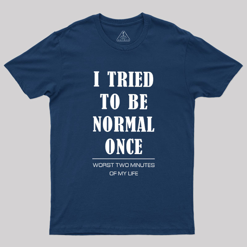 I Tried To Be Normal Once Geek T-Shirt