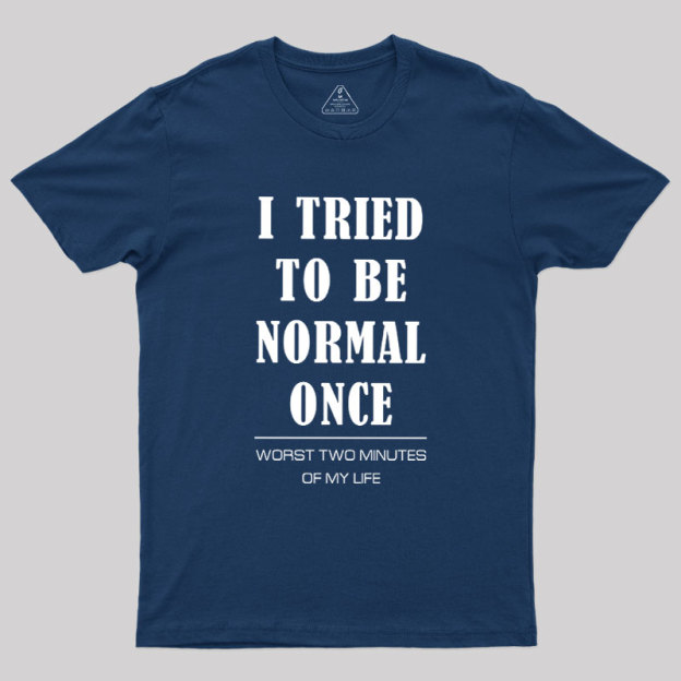I Tried To Be Normal Once Geek T-Shirt