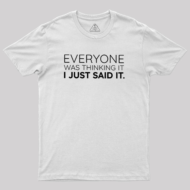 Everyone Was Thinking it I Just Said It Geek T-Shirt