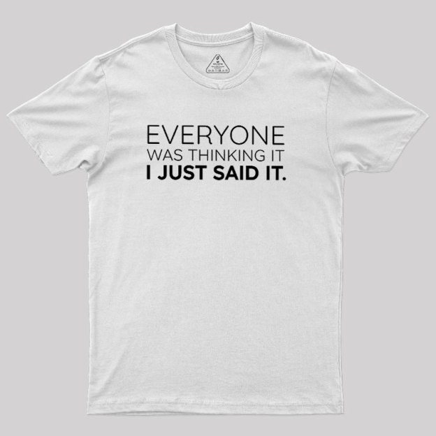 Everyone Was Thinking it I Just Said It Geek T-Shirt