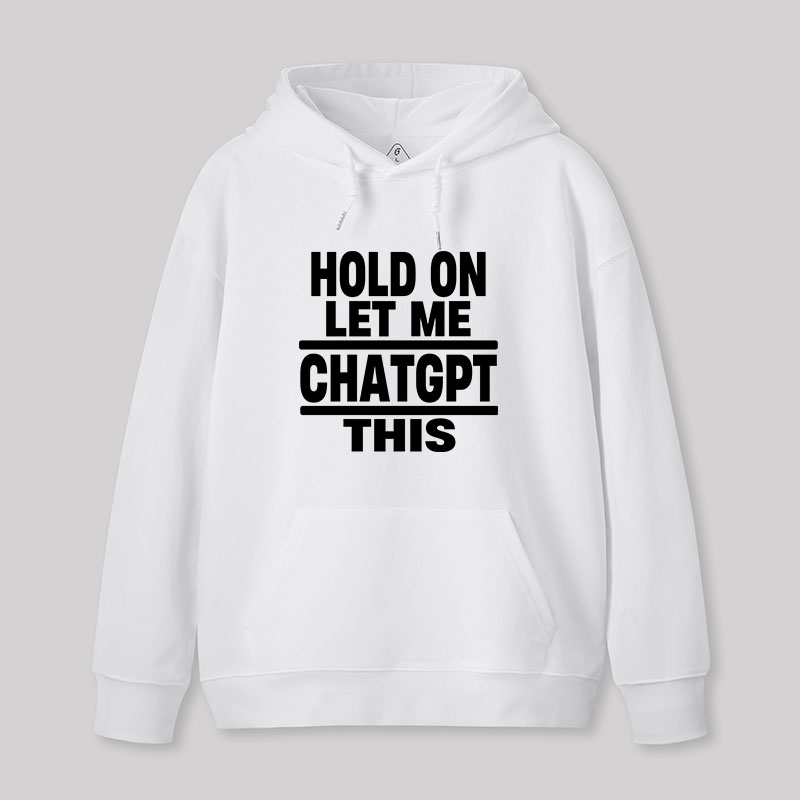 Hold On Let Me ChatGPT This Geek Hoodie