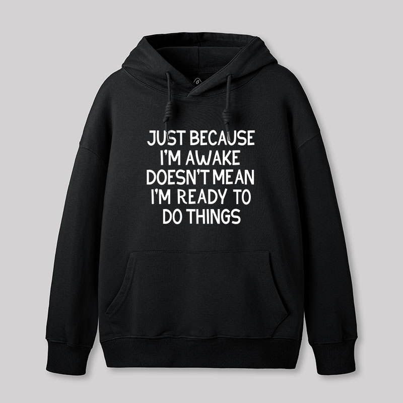Just Because Im Awake Geek Hoodie