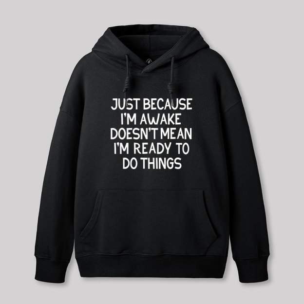 Just Because Im Awake Geek Hoodie