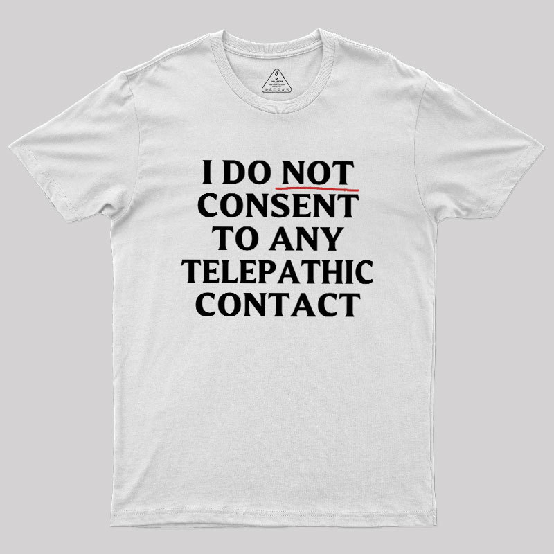 I Do Not Consent To Any Telepathic Contact Geek T-Shirt