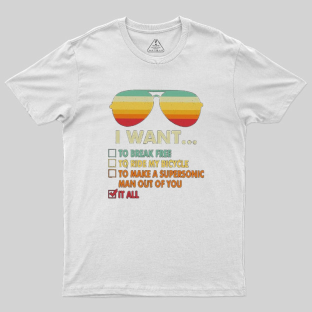 Funny Music lover Gift  I Want It All Geek T-Shirt